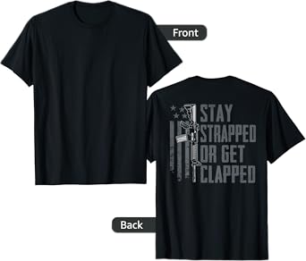 Stay Strapped Or Get Clapped - Funny AR15 Pro Guns (ON BACK) T-Shirt