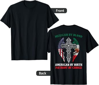 Mexican By Blood American By Birth Patriot By Choice On Back T-Shirt