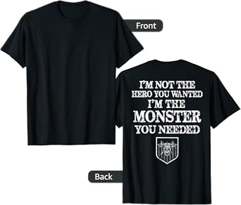 I'm Not The Hero You Wanted I'm The Monster You Needed T-Shirt