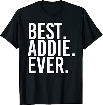BEST. ADDIE. EVER. Gift Name Funny Personalized Women T-Shirt