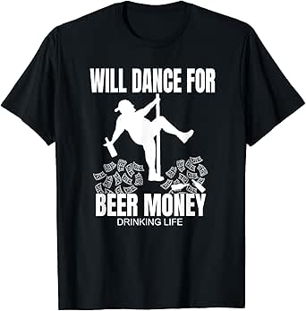 Dad Bod Beer Drinking Pole Dancer Will Dance For Beer Money T-Shirt