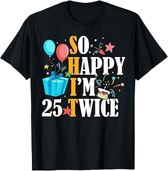 So Happy I'm Twenty Five 25 Twice Fiftieth 50th Birthday T-Shirt