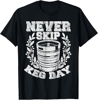 Beer Drinkers Never Let Keg Day Out of Alcohol Lovers T-Shirt