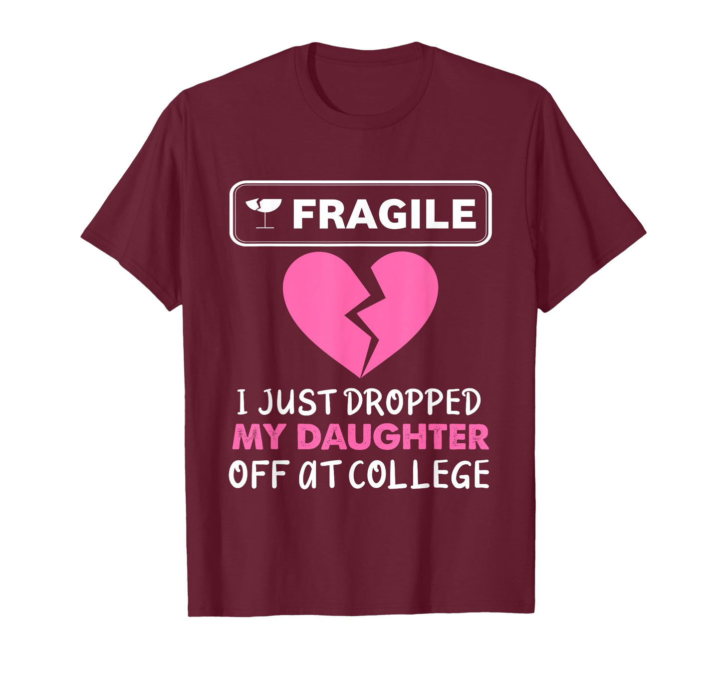 Fragile Just Dropped My Daughter at College Drop Off Moms T-Shirt