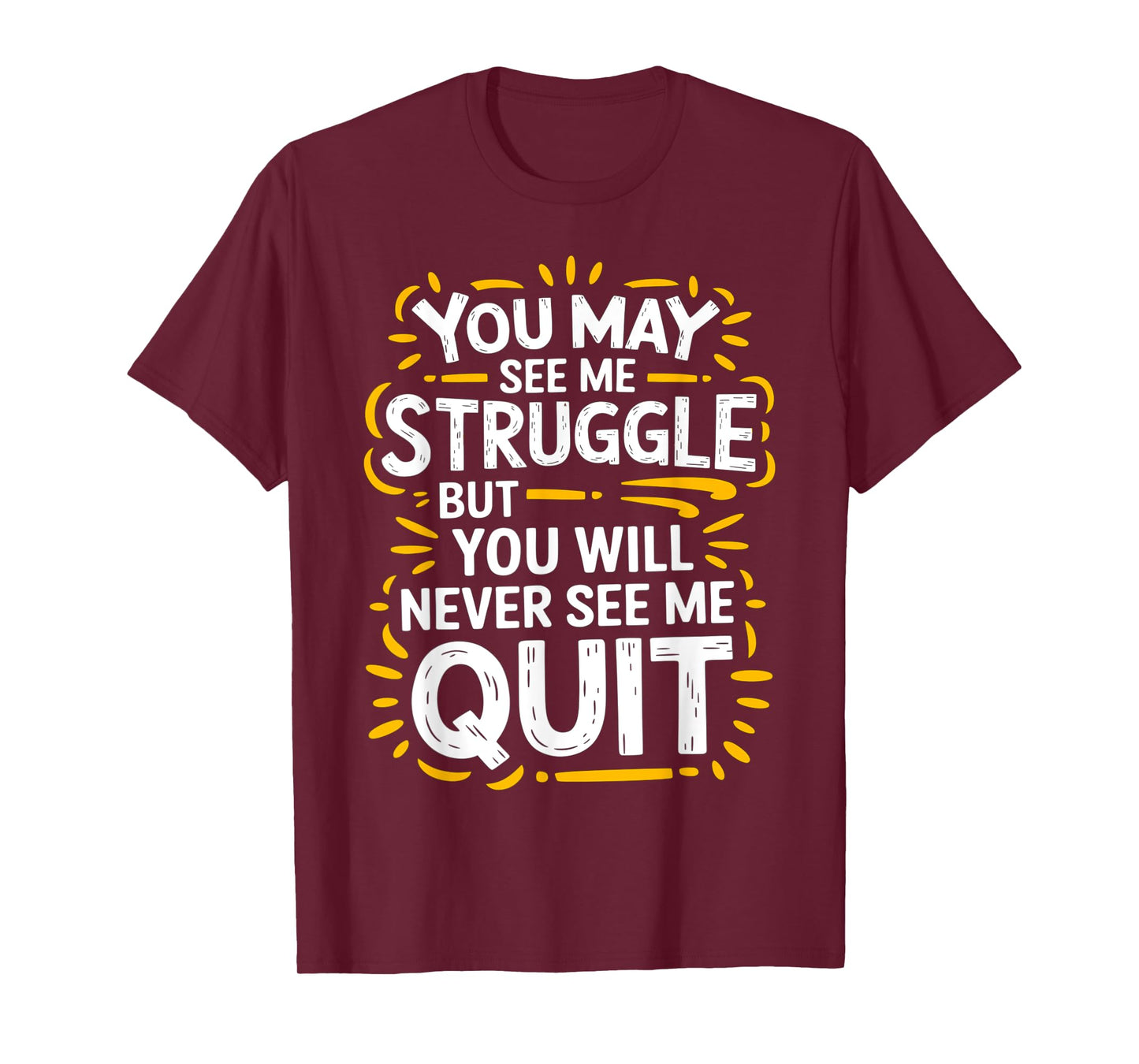 Cute You May See Me Struggle, But You Will Never See Me Quit T-Shirt