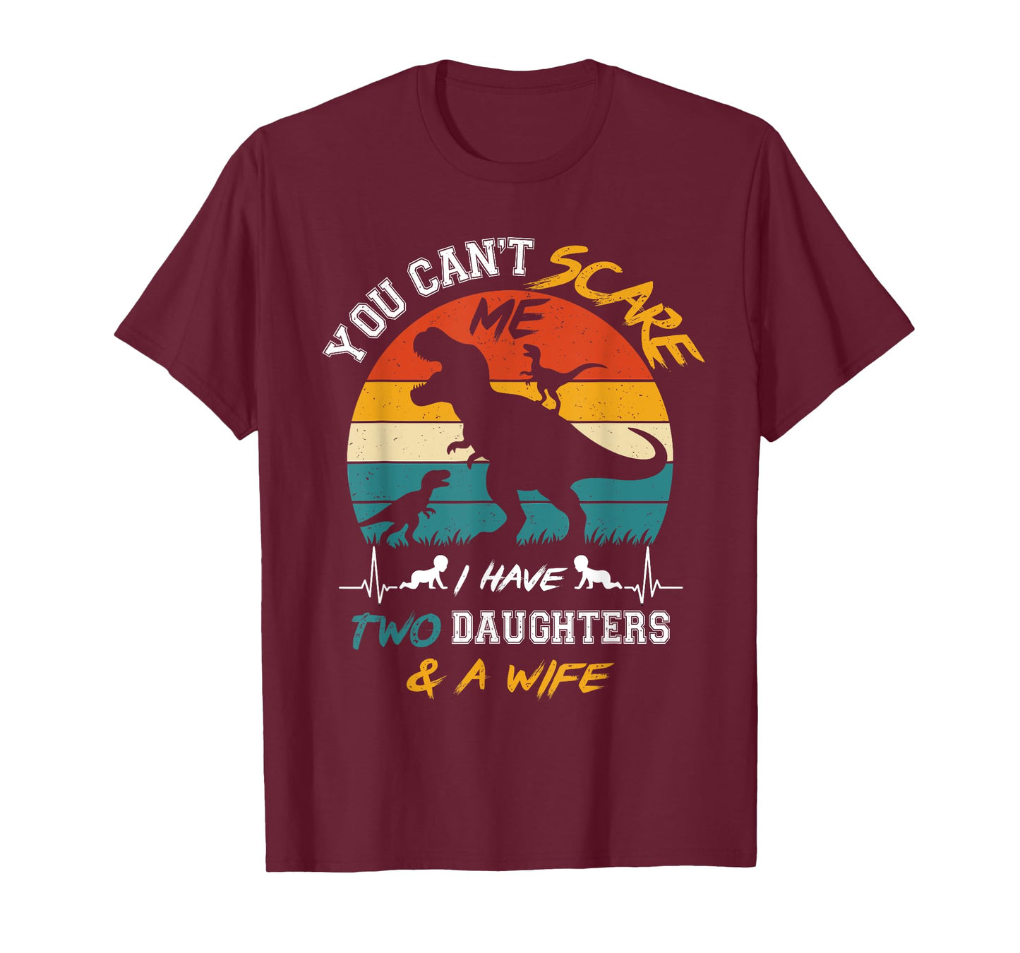 You Can't Scare Me I Have Two Daughters And A Wife T-Shirt