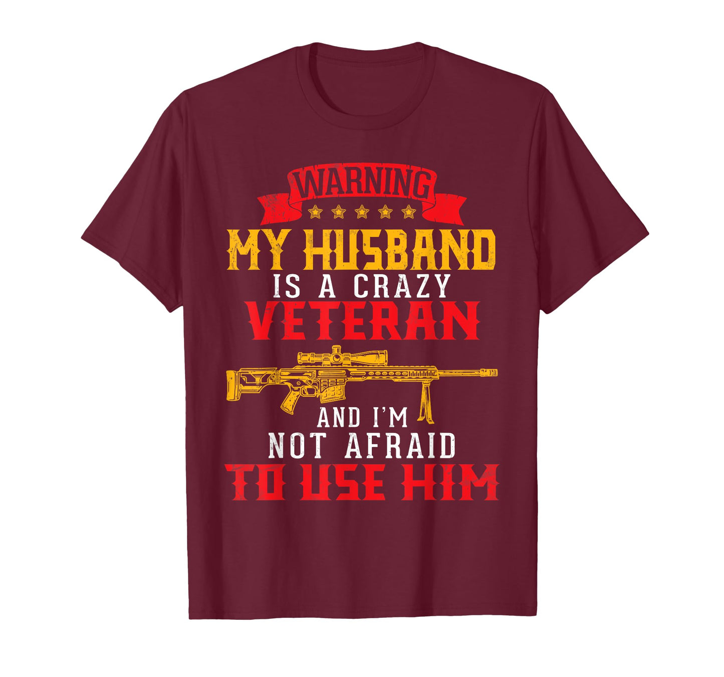 My Husband Is A Crazy Veteran And I'm Not Afraid To Use Him T-Shirt