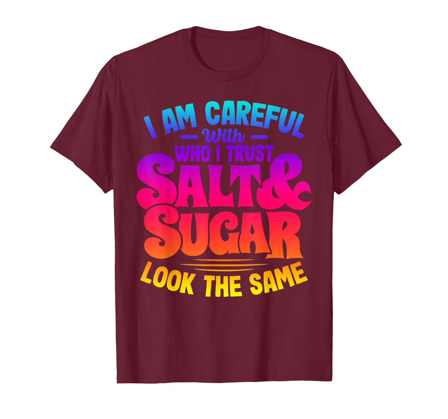 I Am Careful With Who I Trust Salt Sugar Look The Same T-Shirt
