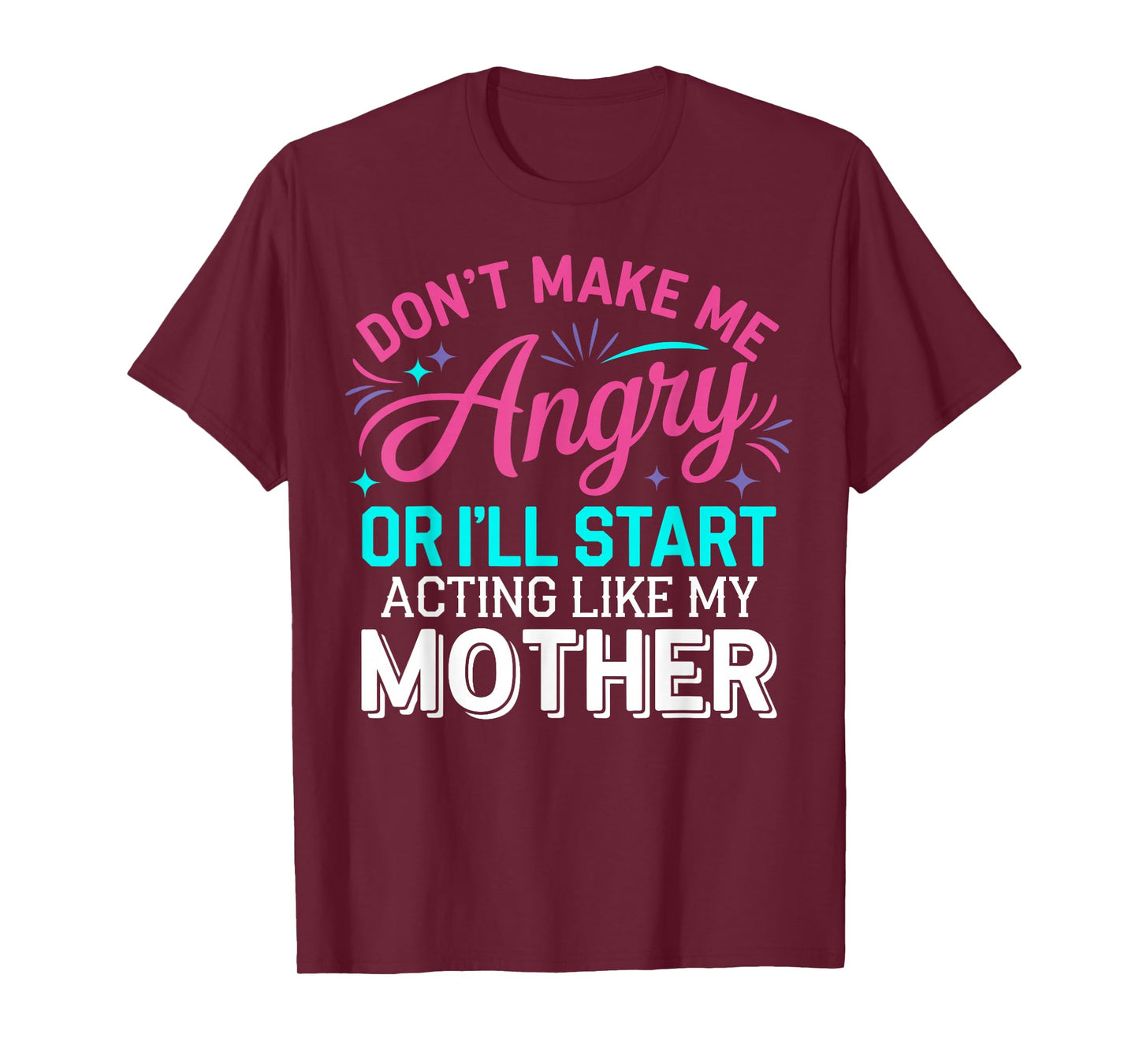 Don't Make Me Angry Or I'll Start Acting Like My Mother Mom T-Shirt