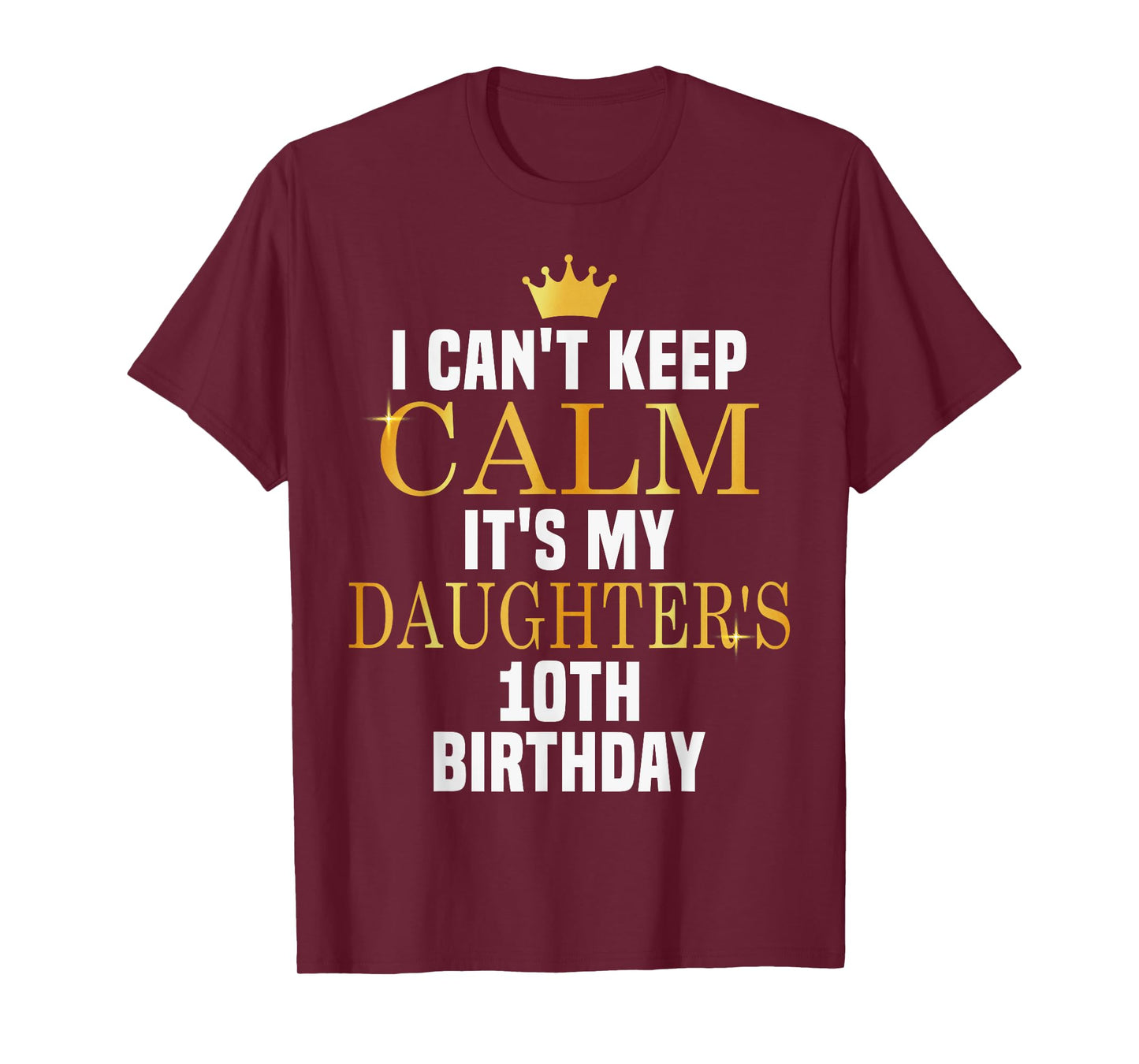 I Can't Keep Calm Its My Daughter's 10th Birthday Golden Bda T-Shirt