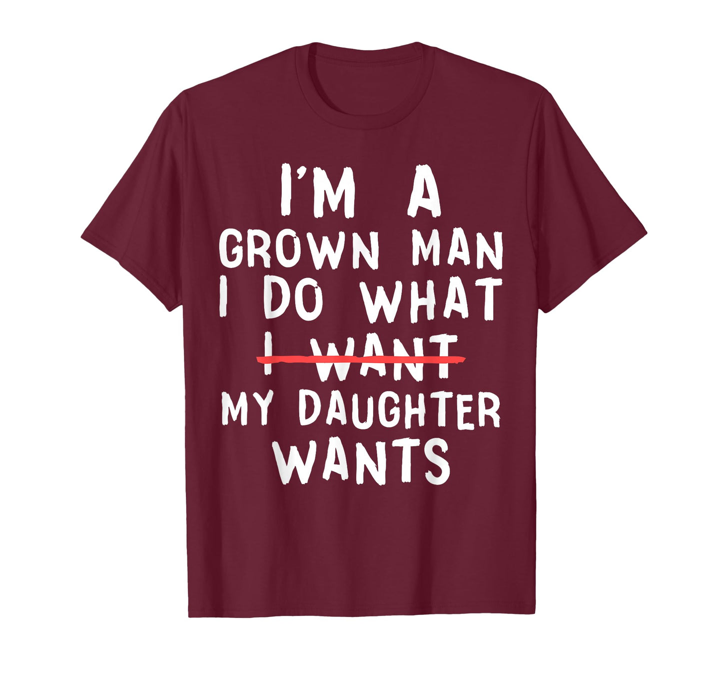 Funny Dad Father I'm A Grown Man I Do What My Daughter Wants T-Shirt