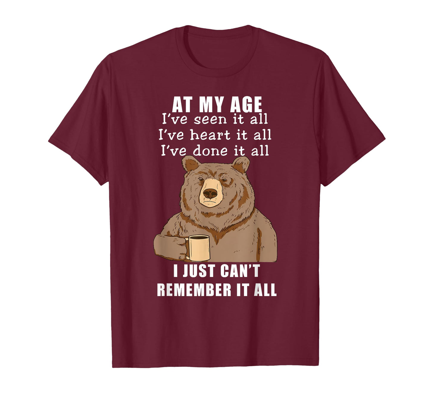 Bear At My Age I've Seen It All I've Heard It All Funny T-Shirt