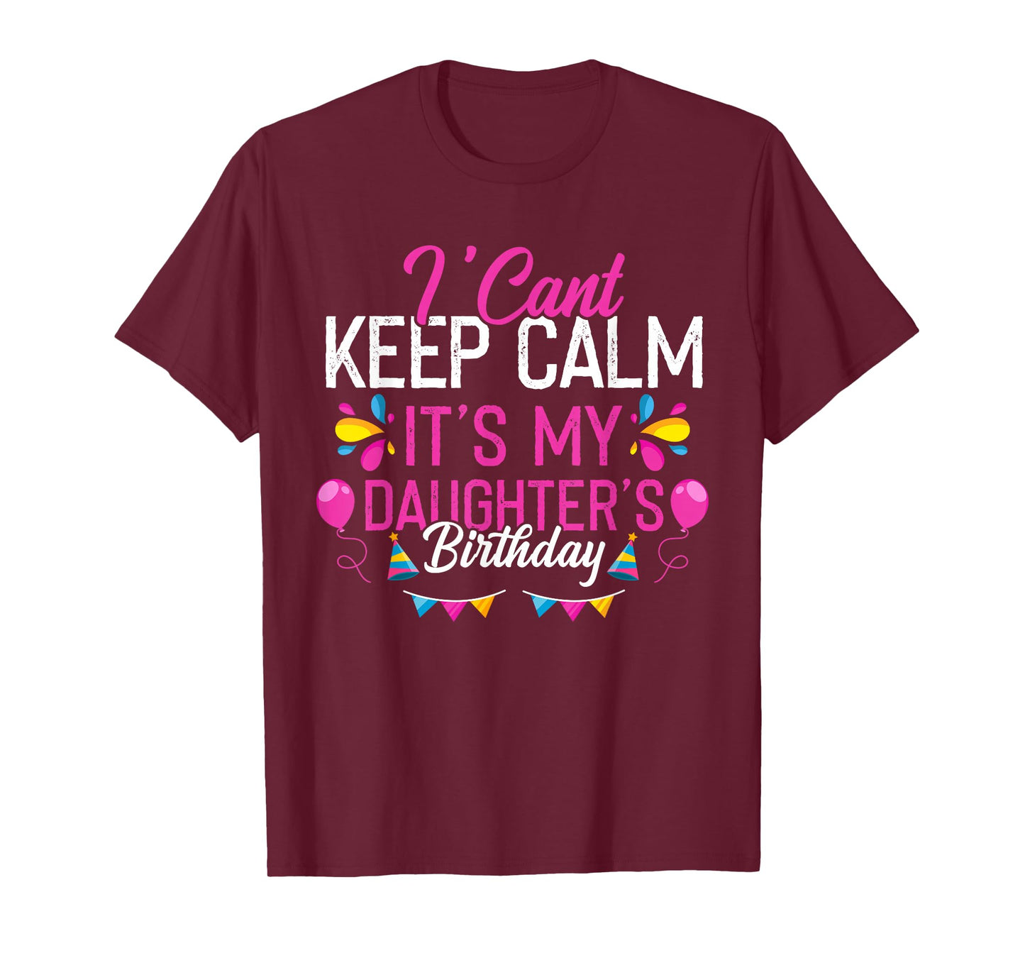 I Can't Keep Calm It's My Daughter's Birthday Funny T-Shirt