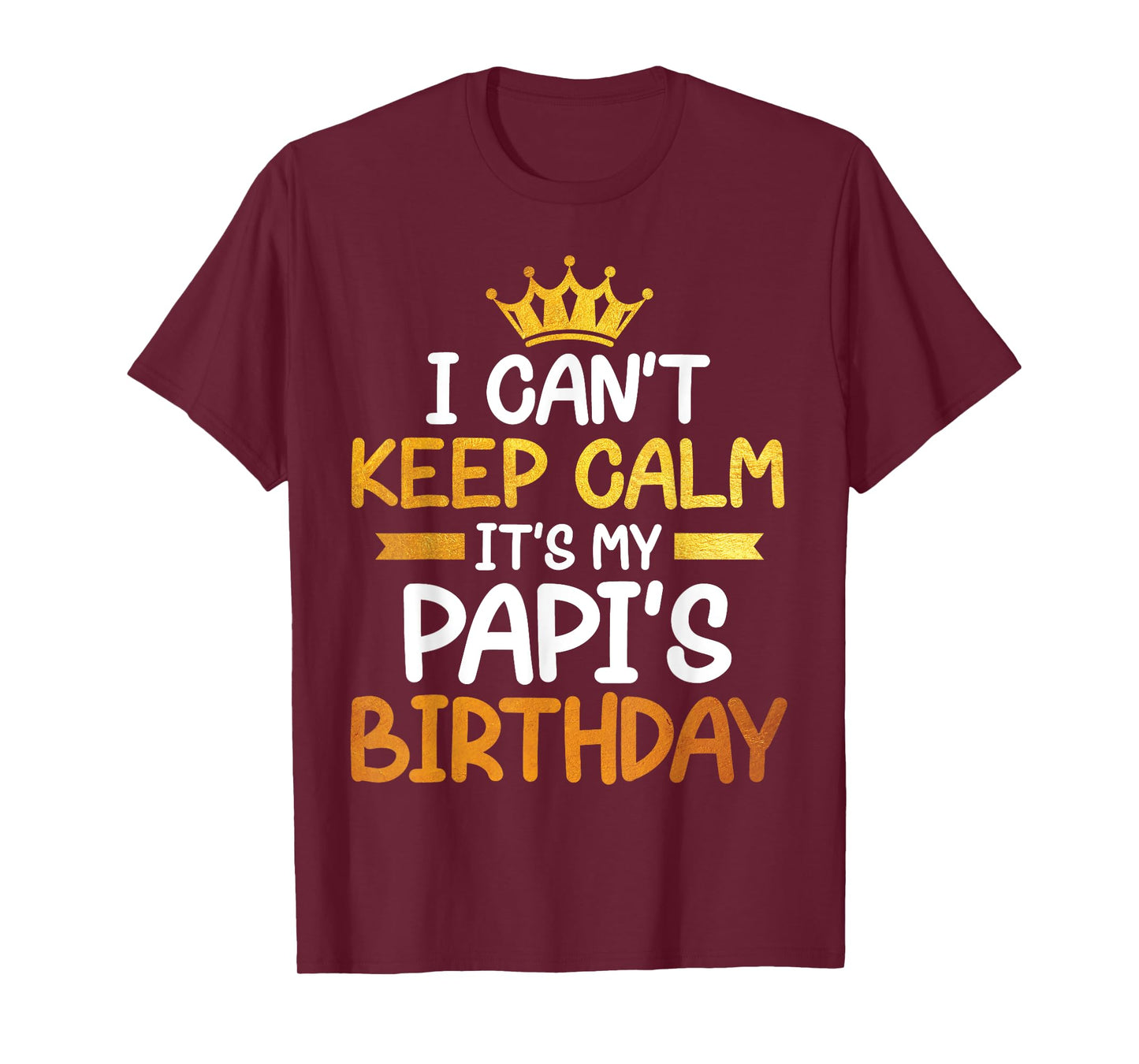 I Can't Keep Calm It's My Papi's Birthday Happy Son Daughter T-Shirt
