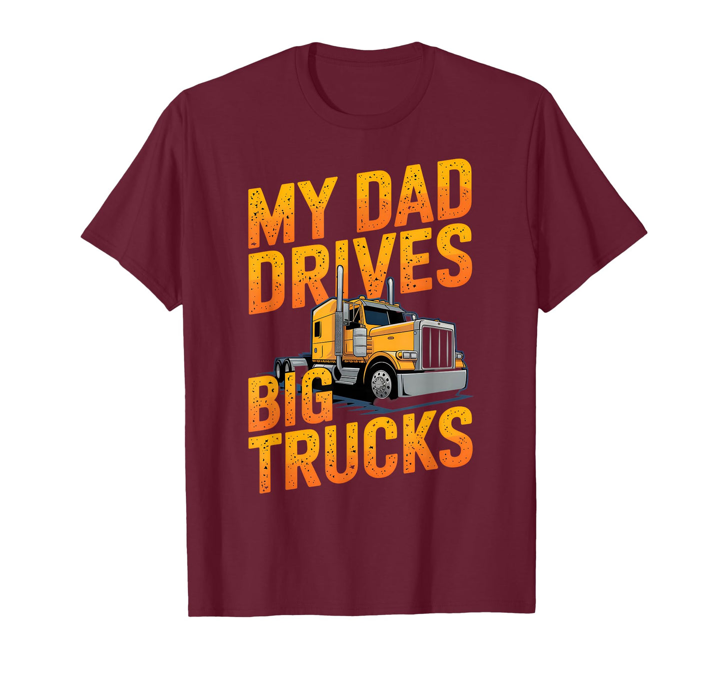 My Dad Drives Big Trucks Proud Son Truck Driver Daughter T-Shirt