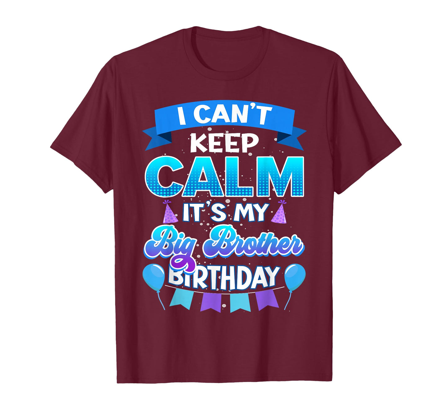 I Cant Keep Calm Its My Big Brother Birthday Shirt Bday T-Shirt