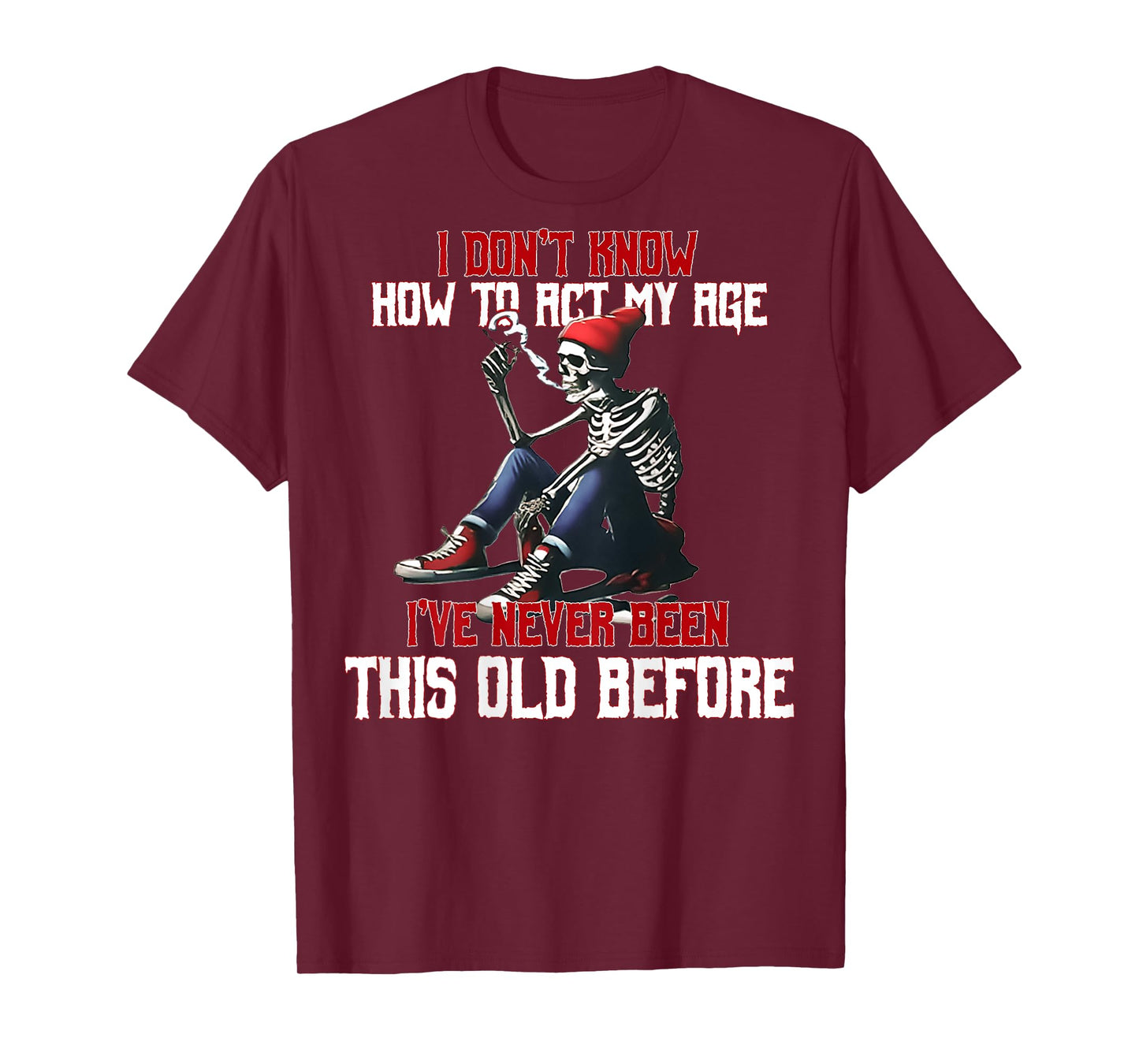 (ON Back) I Don't Know How to Act My Age I've Never Skeleton T-Shirt