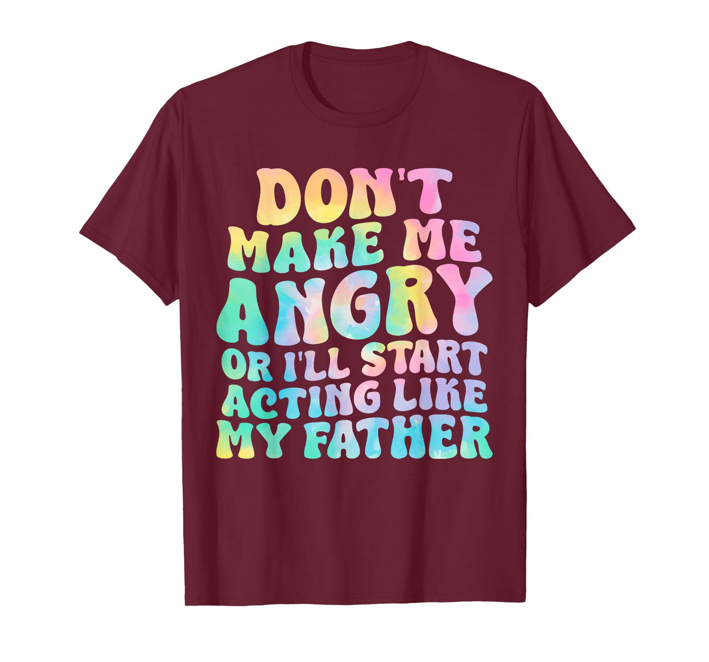 Don't Make Me Angry Or I'll Start Acting Like My Father T-Shirt
