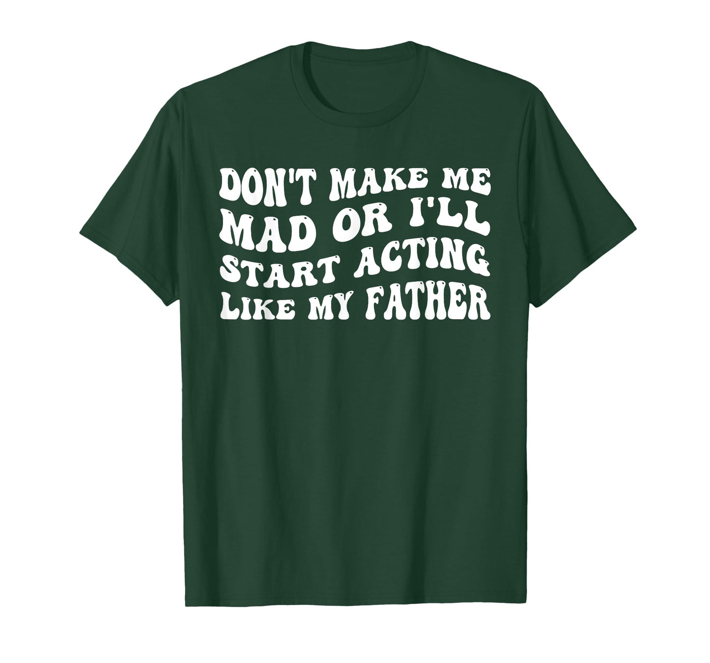 Don't Make me mad or I'll Start Acting Like My Father T-Shirt