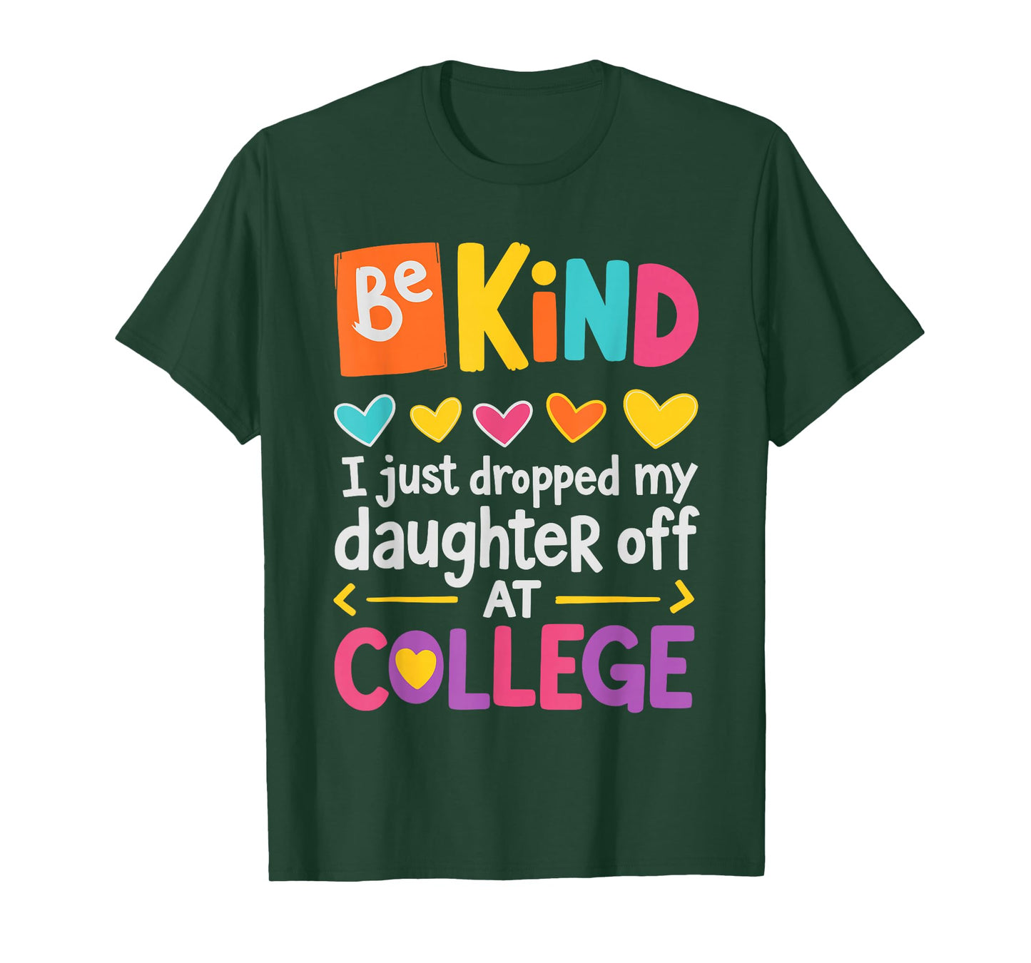 Be Kind I Just Dropped My Daughter Off at College Send-Off T-Shirt