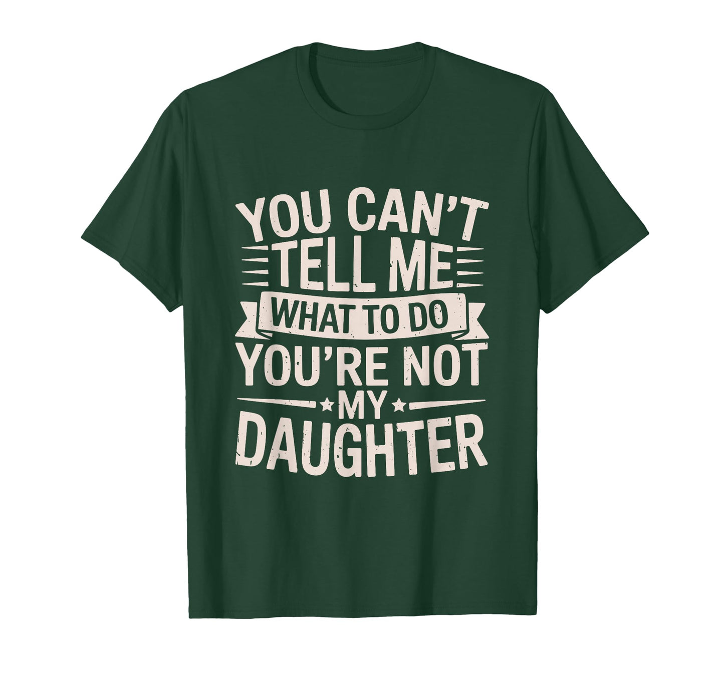Funny You Canβt Tell Me What to Do Youβre Not My Daughter T-Shirt