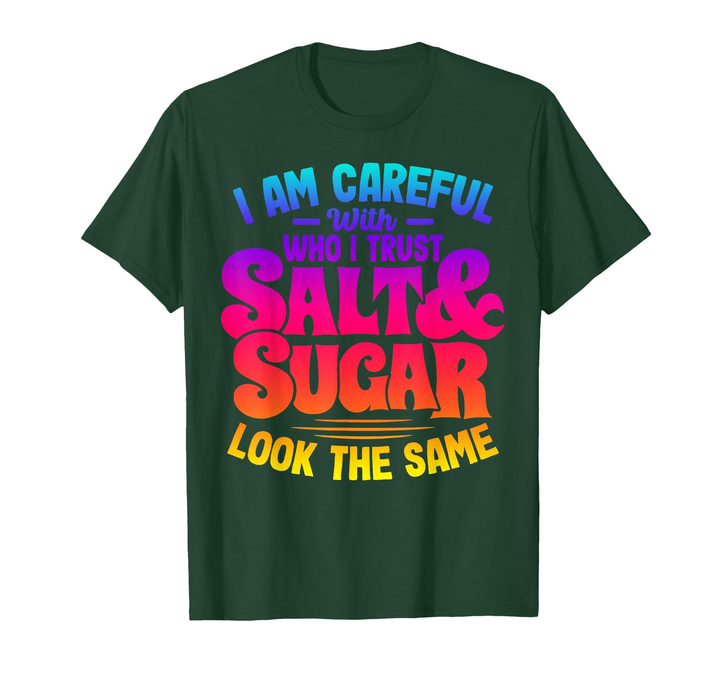 I Am Careful With Who I Trust Salt Sugar Look The Same T-Shirt