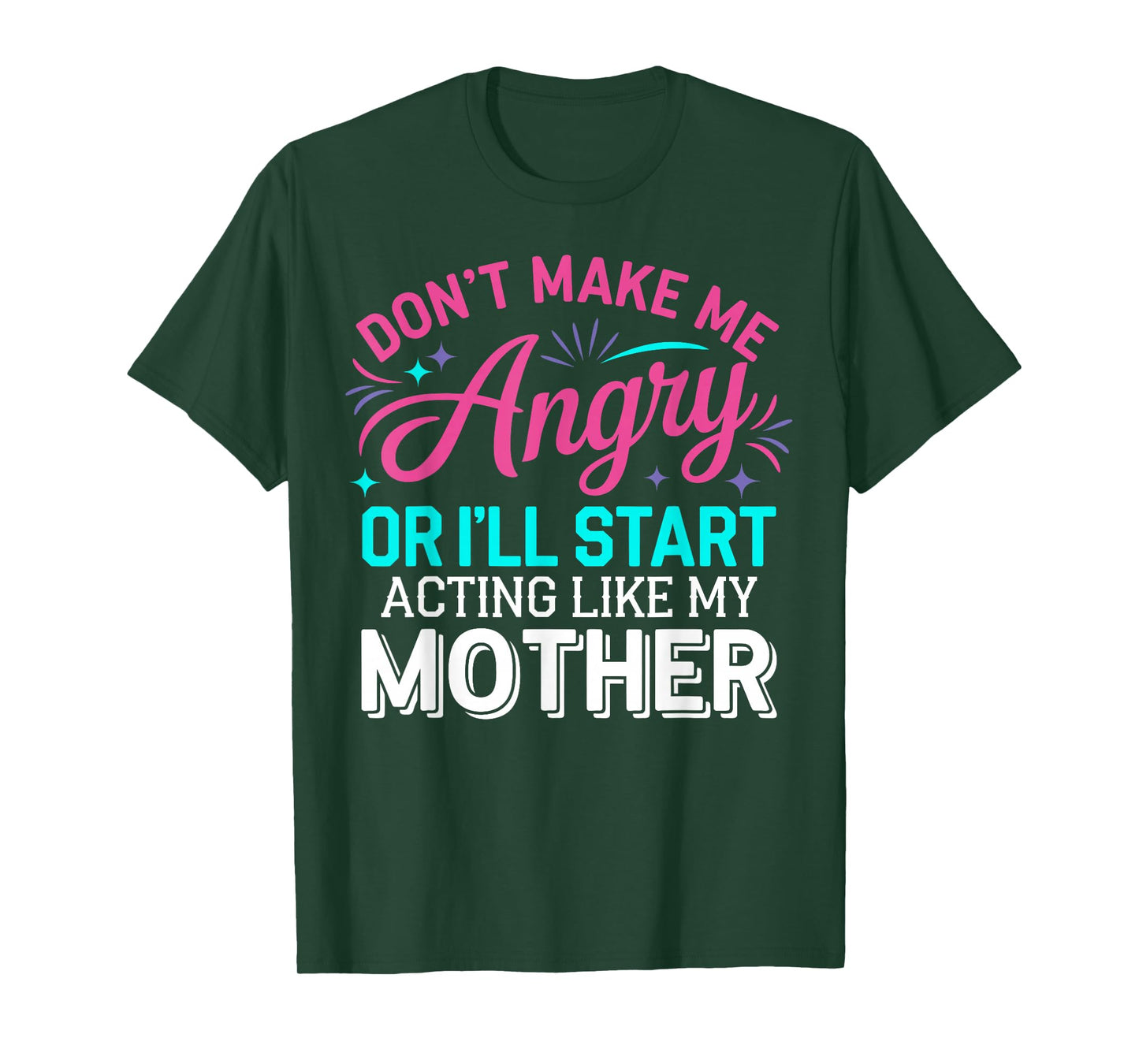 Don't Make Me Angry Or I'll Start Acting Like My Mother Mom T-Shirt