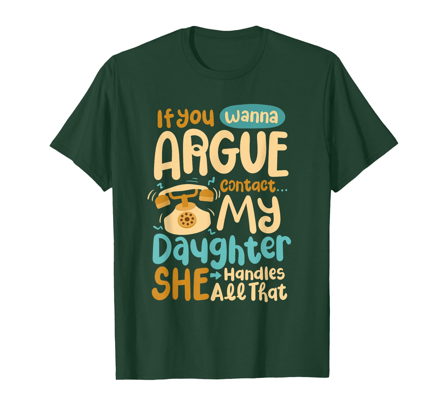 If You Wanna Argue Contact My Daughter She Handles All That T-Shirt