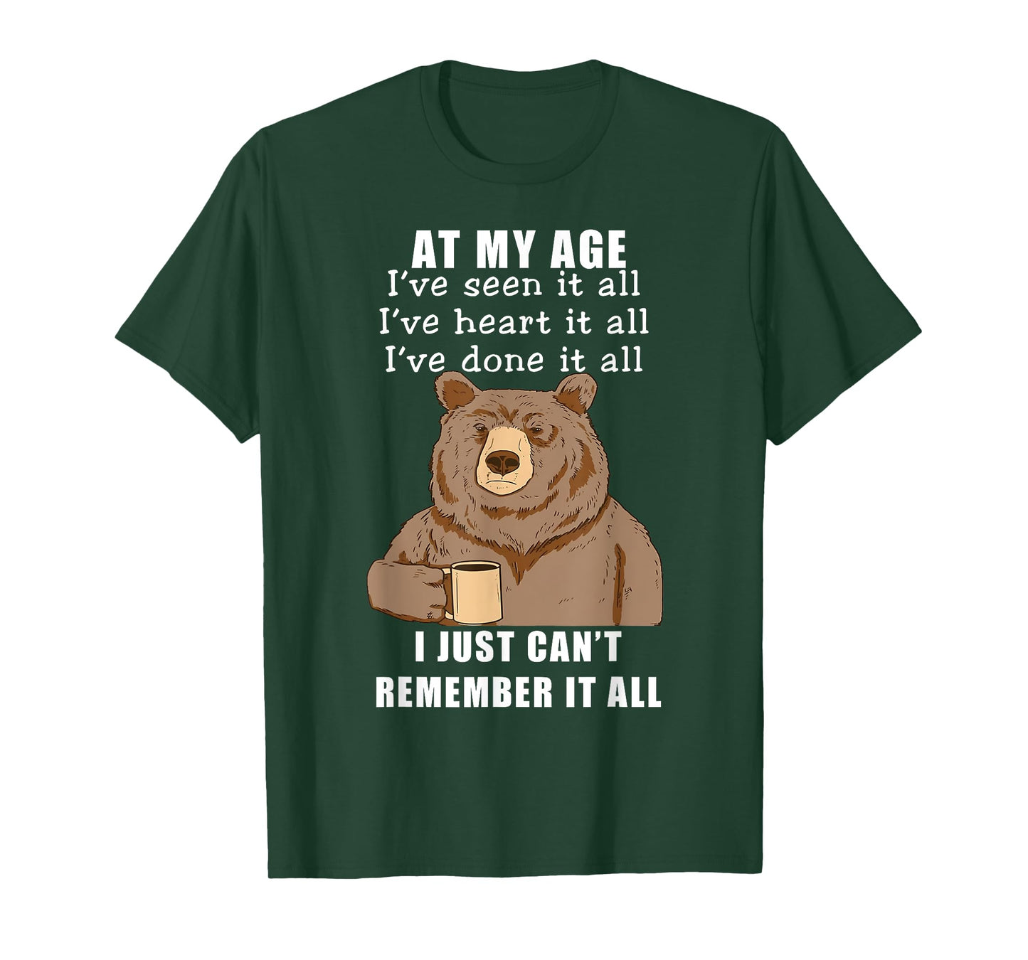 Bear At My Age I've Seen It All I've Heard It All Funny T-Shirt