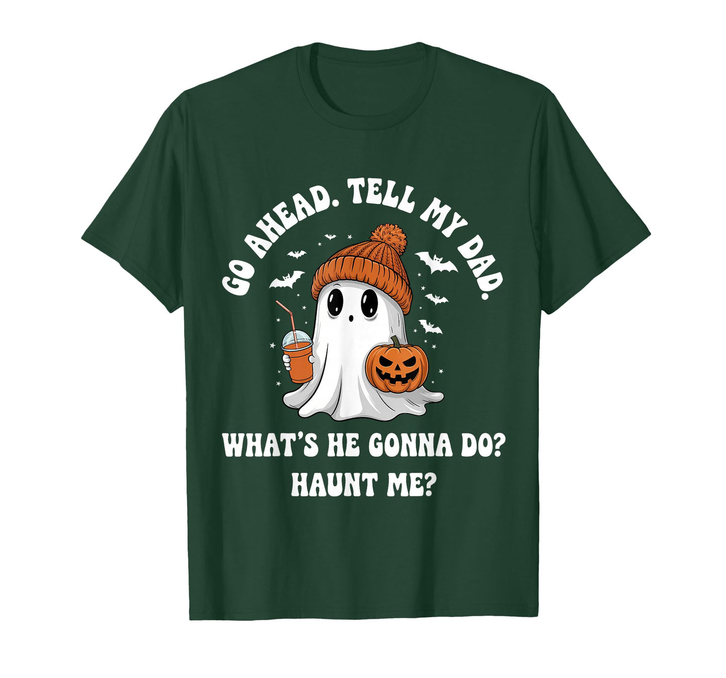 Go Ahead Tell My Dad What's He Gonna Do Haunt Me T-Shirt