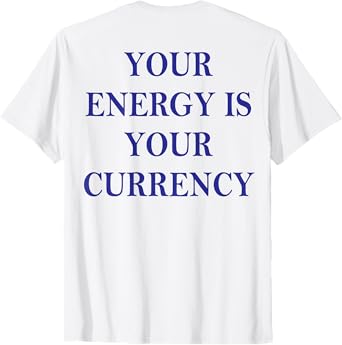 Your Energy Is Your Currency (on back) T-Shirt