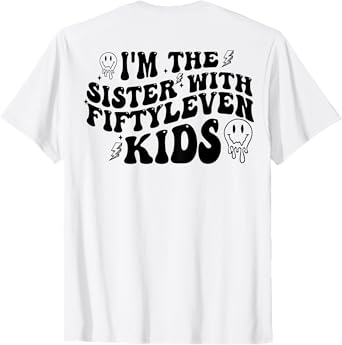I'm The Sister With Fiftyleven Kids (on back) T-Shirt