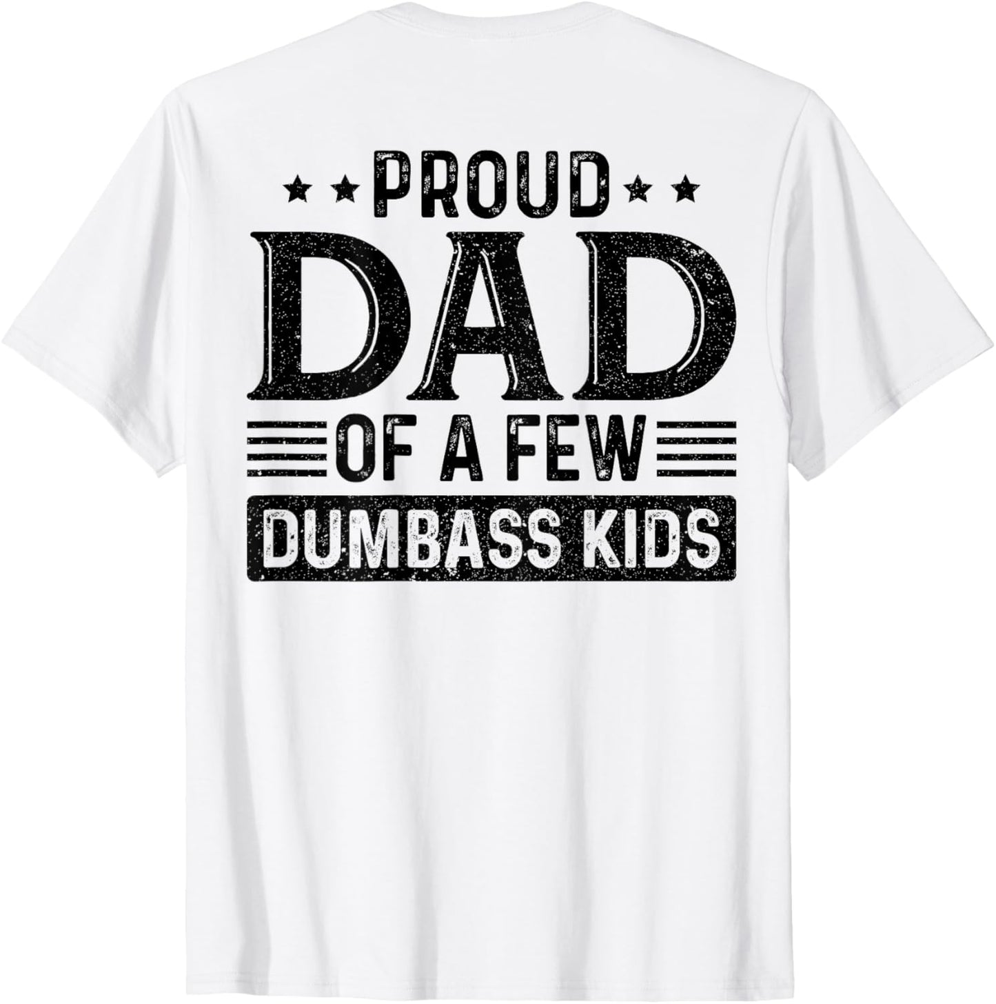 Proud Dad Of A Few Dumbass Kids (on back) T-Shirt