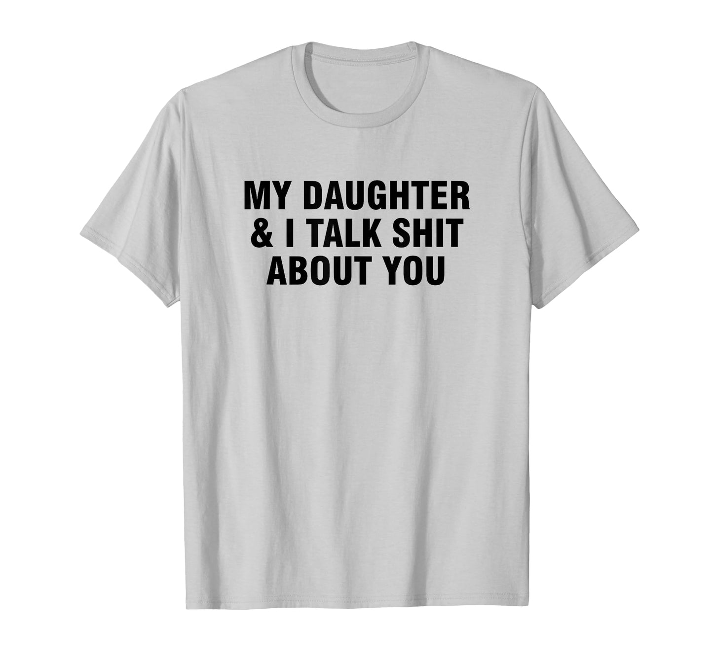 My Daughter And I Talk Shit About You T-Shirt