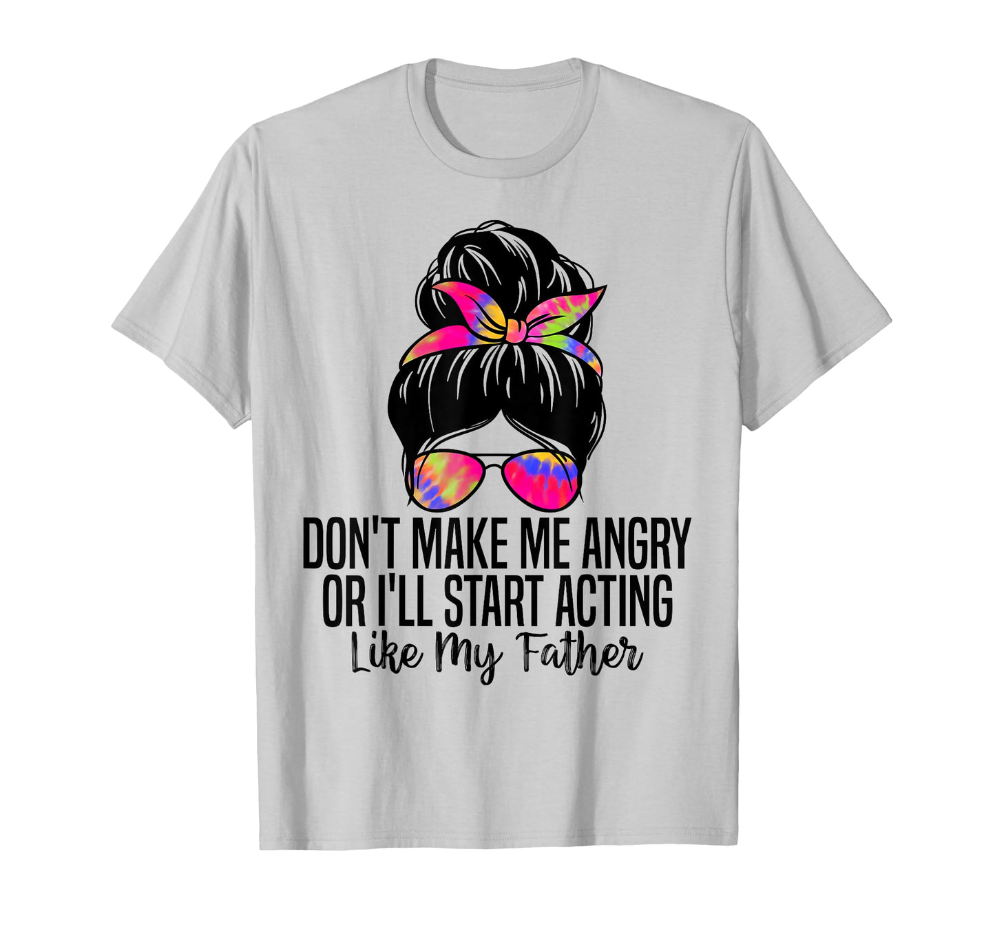 Don't Make Me Angry or I'll Start Acting Like My Father T-Shirt