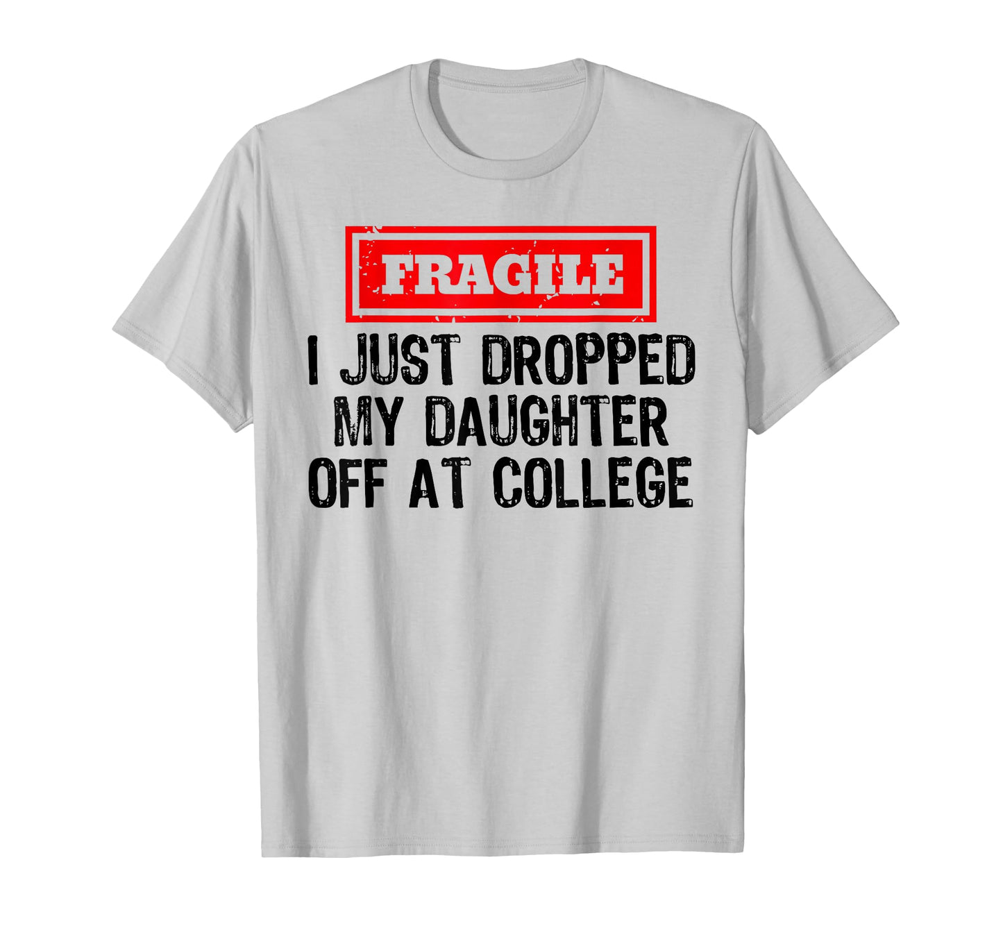 Fragile I Just Dropped My Daughter Off at College Funny T-Shirt