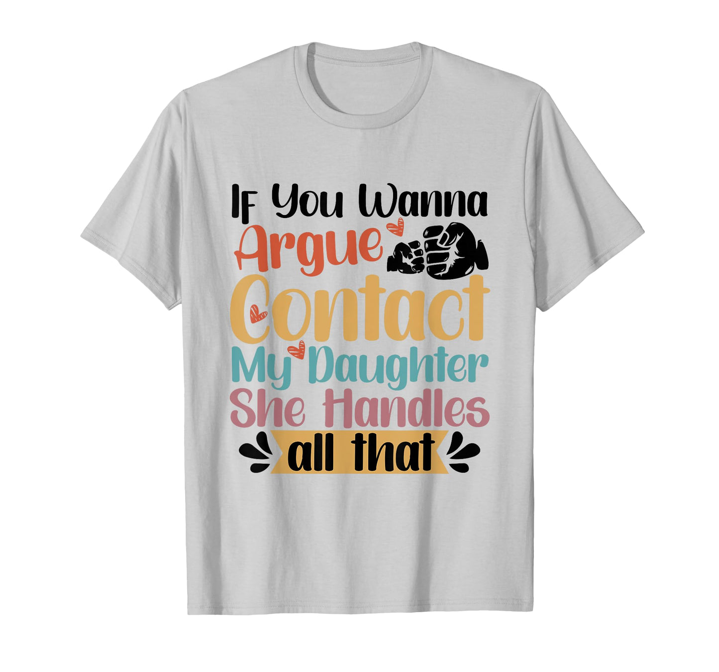 If You Wanna Argue Contact My Daughter T-Shirt