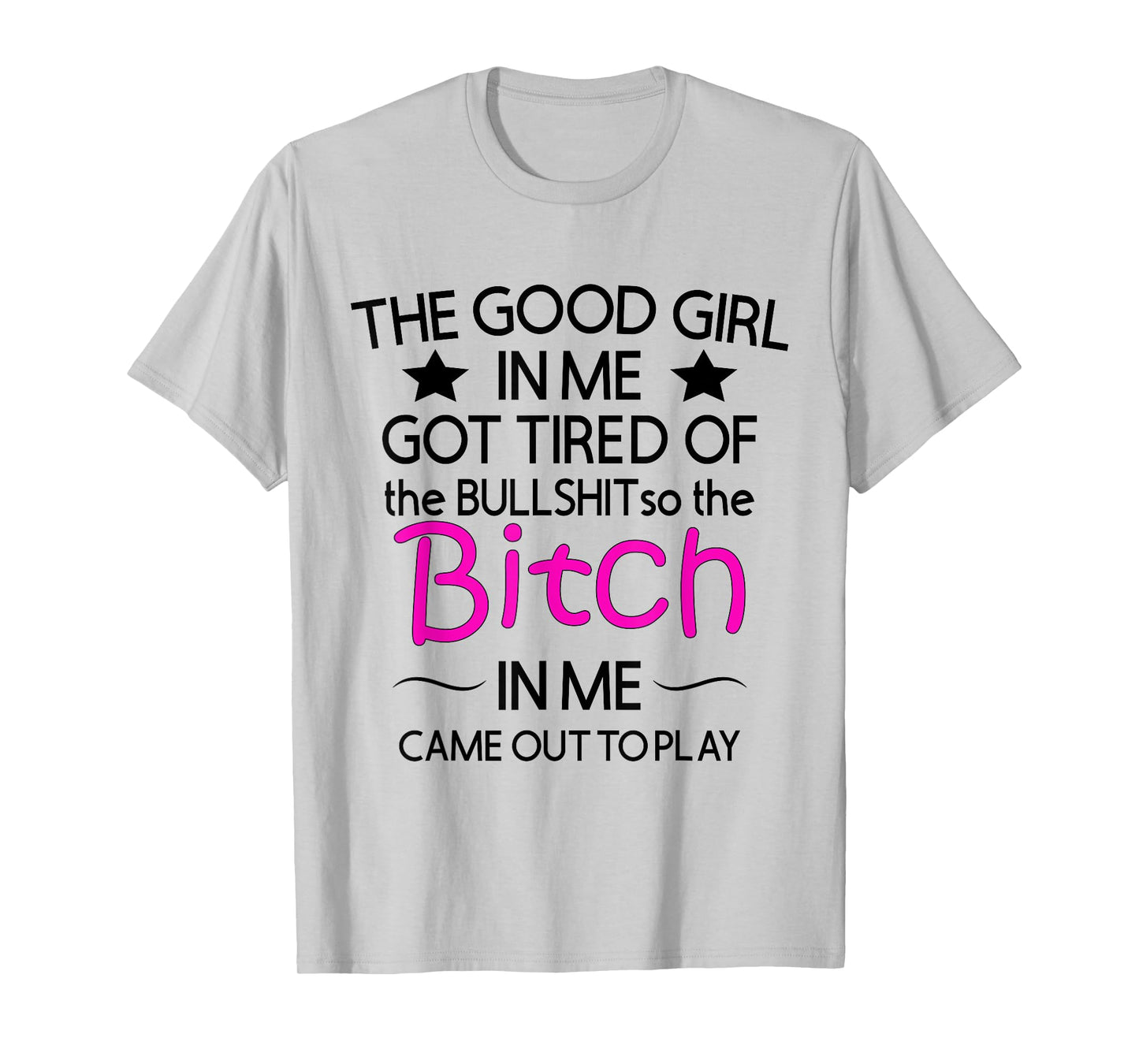 The Good Girl In Me Got Tired Of The Bullshit So The Bitch T-Shirt