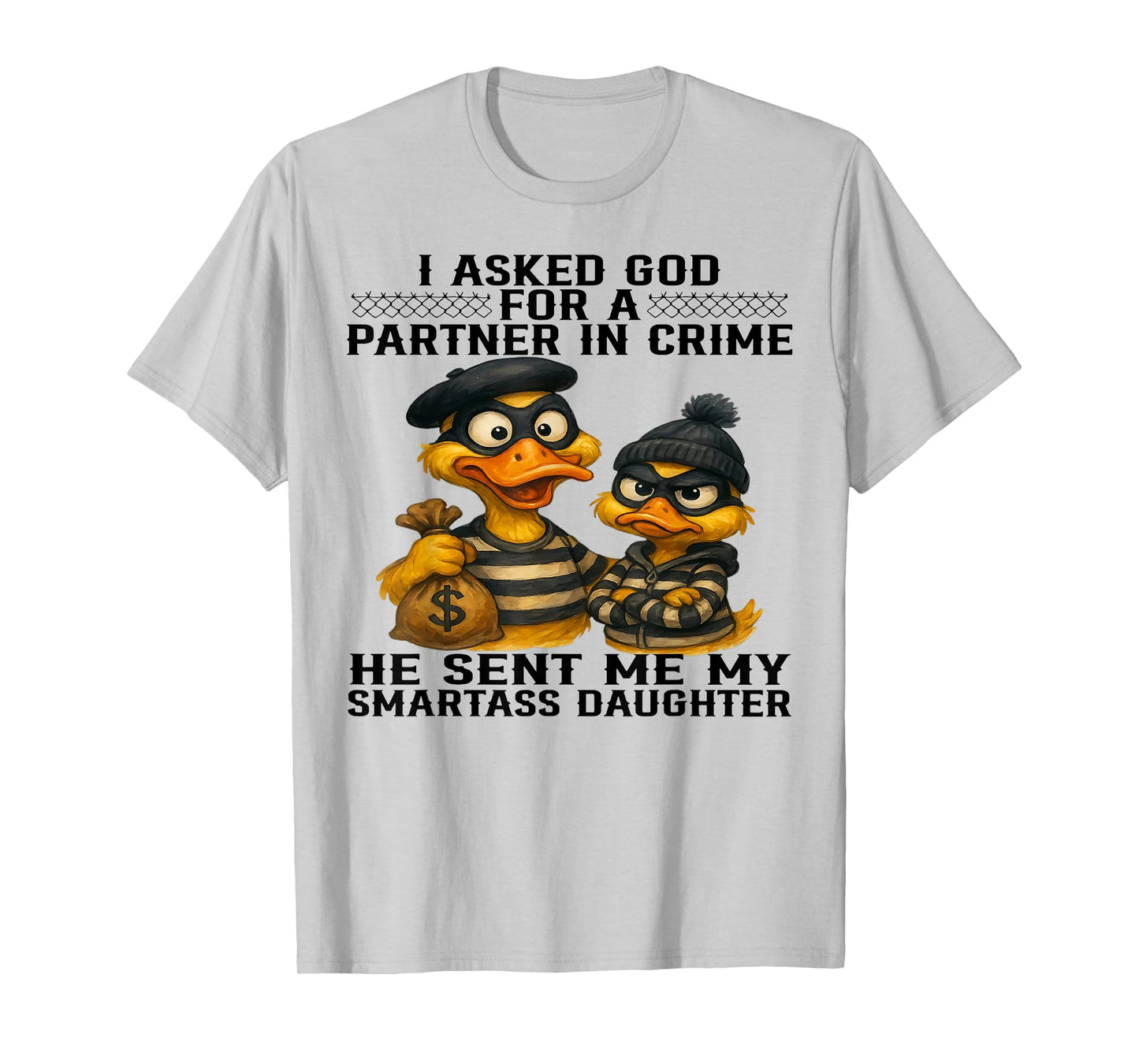 Duck I Asked God For A Partner In Crime He Sent Me Daughter T-Shirt