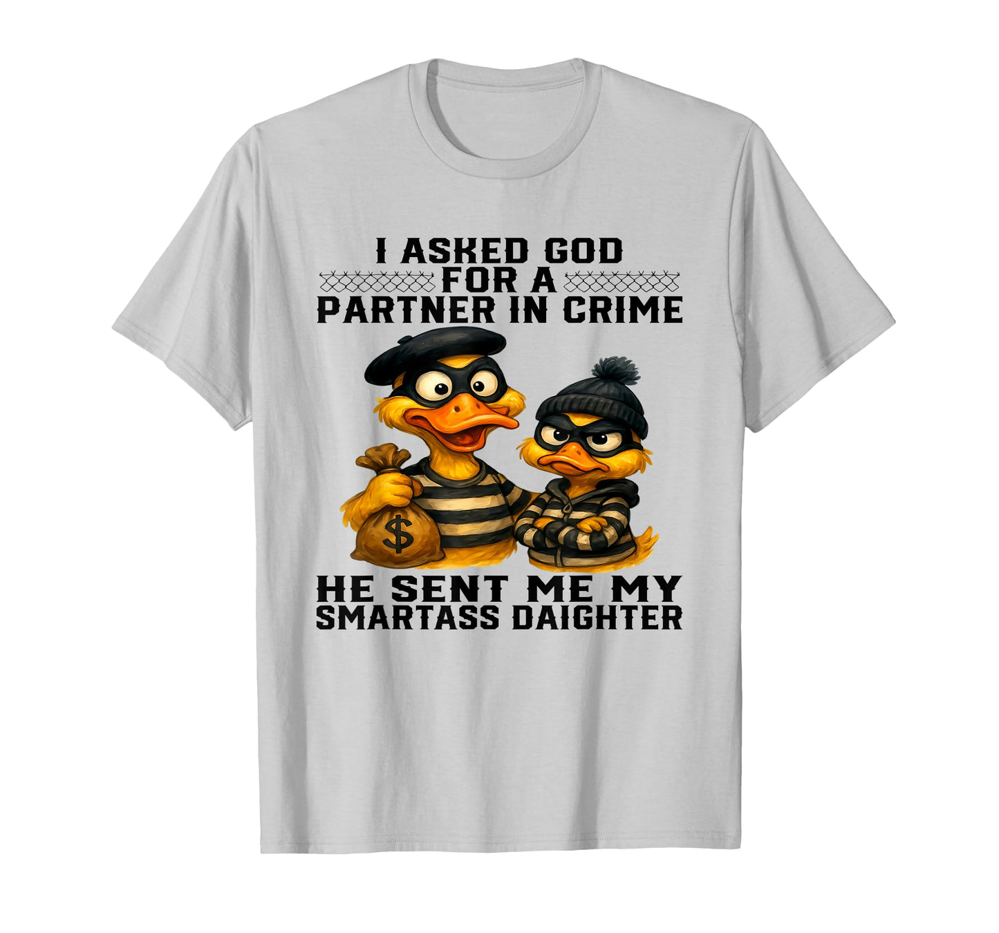 Duck I Asked God For A Partner In Crime He Smartass Daughter T-Shirt