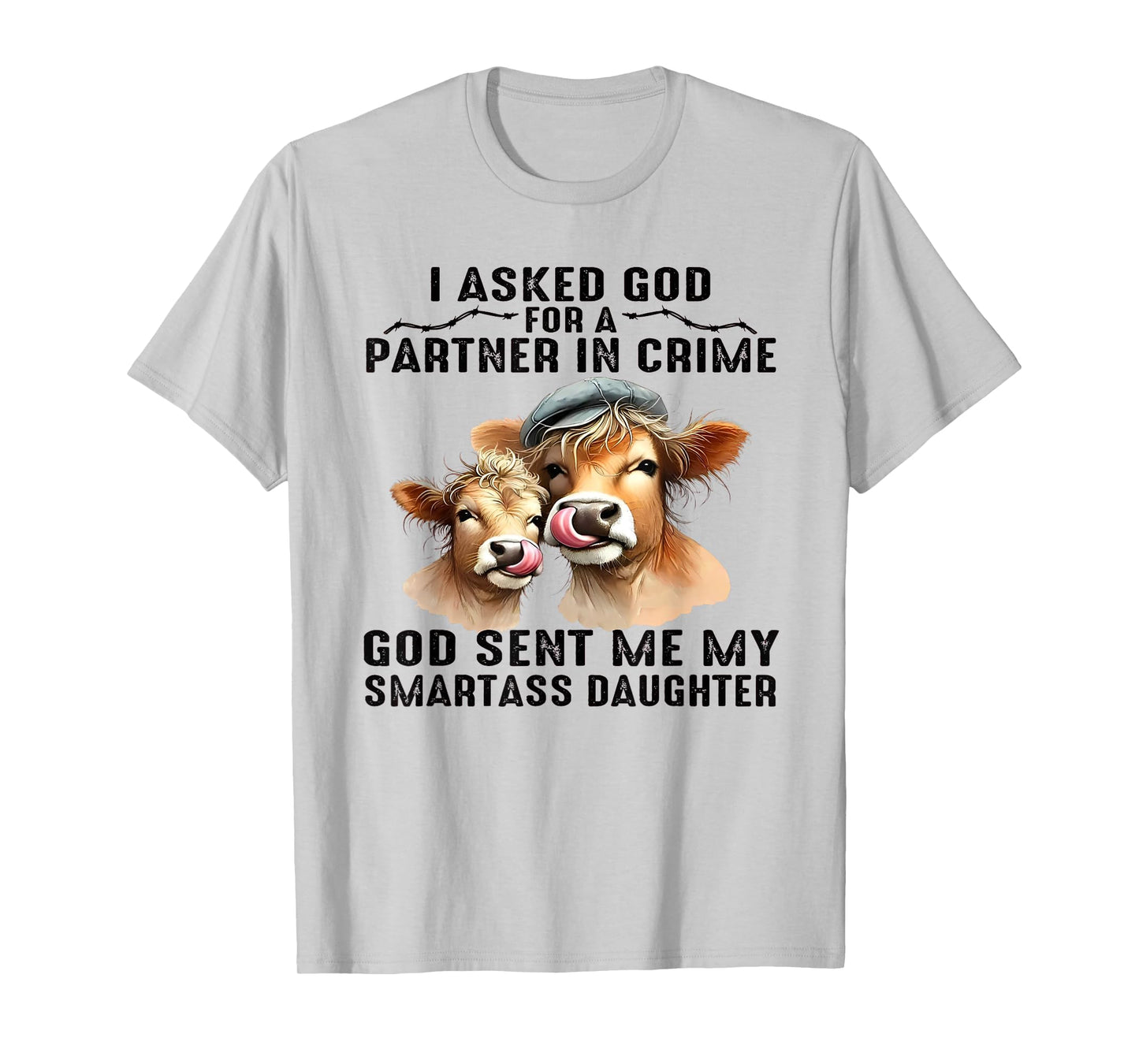 I Asked God Partner In Crime He Sent Me My Smartass Daughter T-Shirt