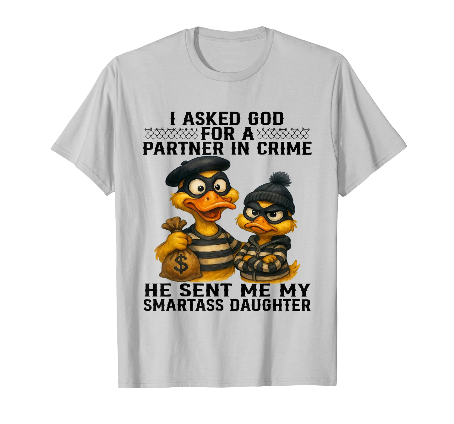 I Asked God Partner in Crime He Sent Me My Smartass Daughter T-Shirt
