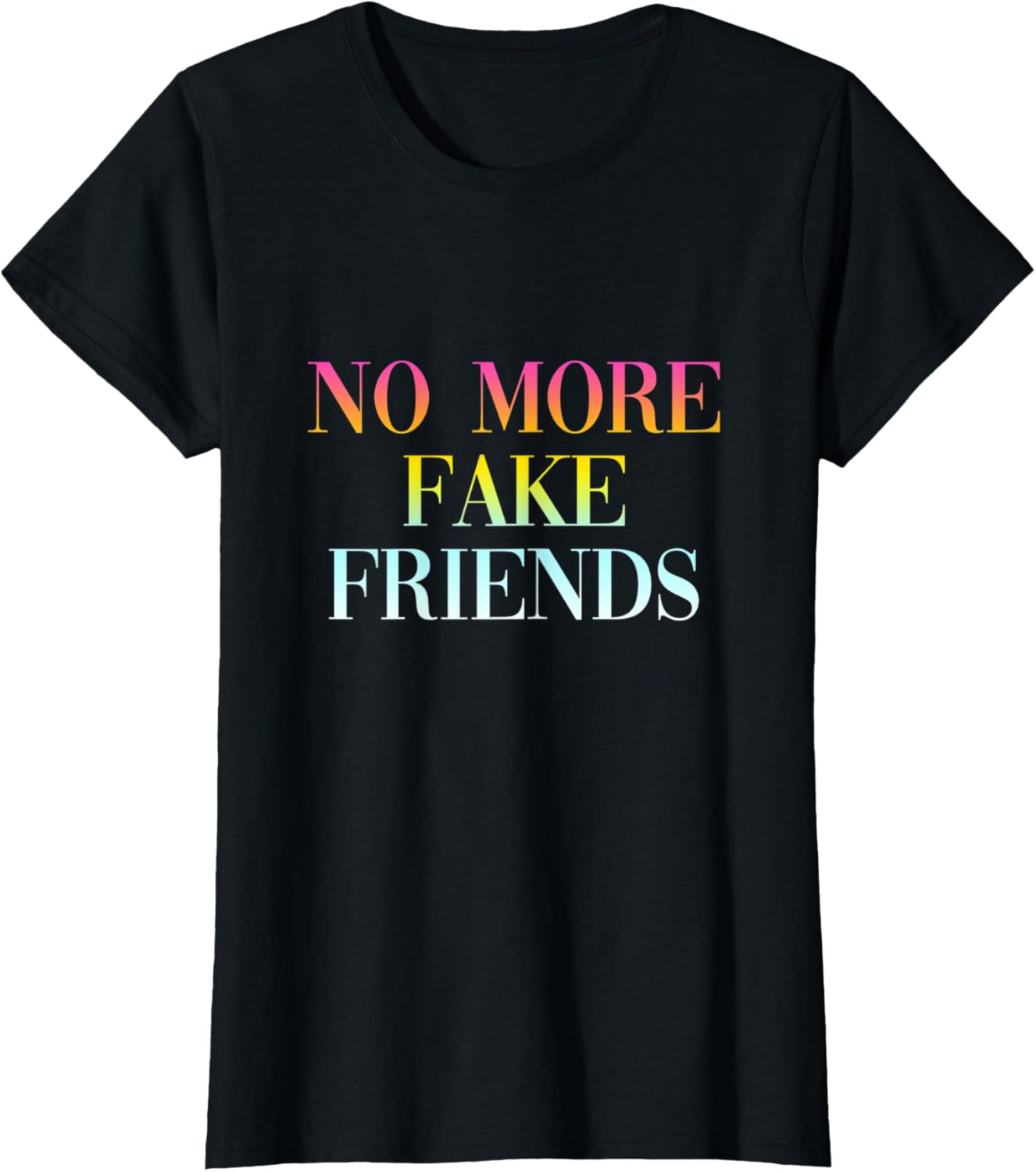 Womens No More Fake Friends - Funny Cool True Friendship Quote T-Shirt