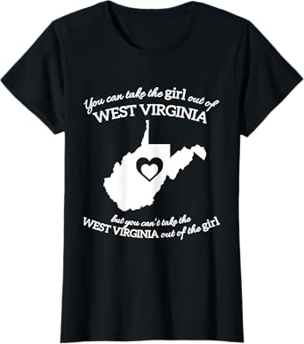 You Can Take The Girl Out Of West Virginia But You Can't T-Shirt