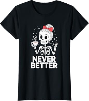 Never Better Skeleton Drinking Coffee Women Skull Funny T-Shirt