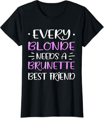 Every Blonde Needs A Brunette Best Friend TShirt Woman's Day T-Shirt