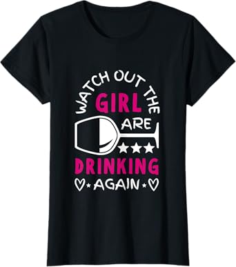 Watch Out The Girls Are Drinking Again Wine Glass Party T-Shirt