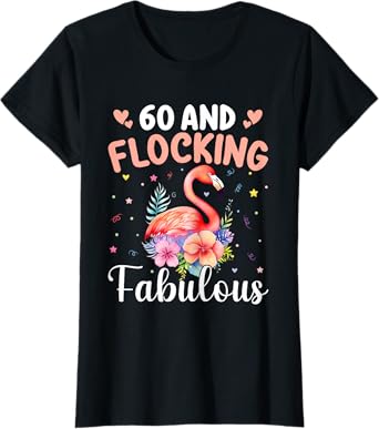 60 And Flocking Fabulous Flamingo 60th Birthday 60 Year Old T-Shirt