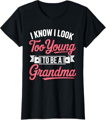 I Know I Look Too Young To Be A Grandma Shirt Adult Women T-Shirt