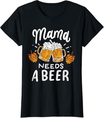 Mama Needs A Beer Alcohol Cinco De Mayo Mother's Day T-Shirt